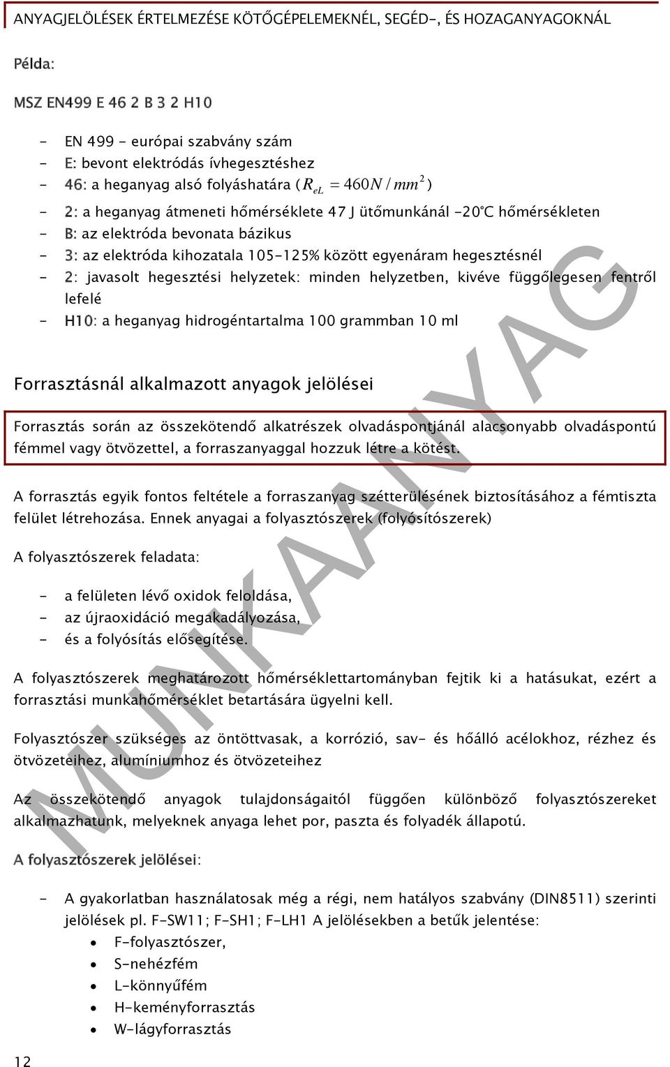 kivéve függőlegesen fentről lefelé - H10: a heganyag hidrogéntartalma 100 grammban 10 ml Forrasztásnál alkalmazott anyagok jelölései Forrasztás során az összekötendő alkatrészek olvadáspontjánál