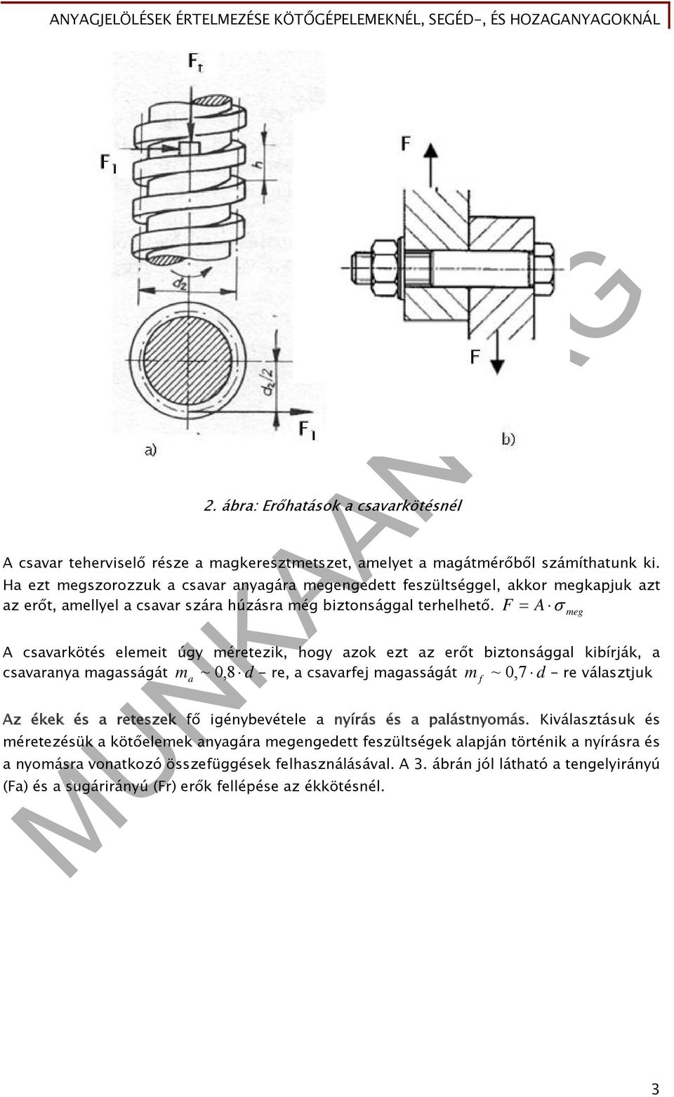 F A A csavarkötés elemeit úgy méretezik, hogy azok ezt az erőt biztonsággal kibírják, a csavaranya magasságát ~ 0,8 d - re, a csavarfej magasságát ~ 0,7 d - re választjuk m a Az ékek és a reteszek