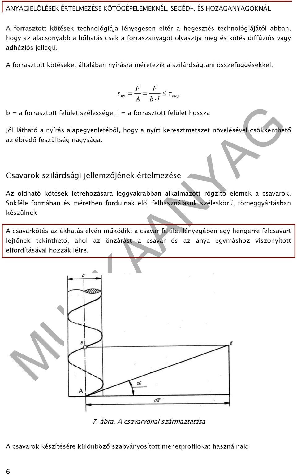 F F ny A b l b = a forrasztott felület szélessége, l = a forrasztott felület hossza Jól látható a nyírás alapegyenletéből, hogy a nyírt keresztmetszet növelésével csökkenthető az ébredő feszültség