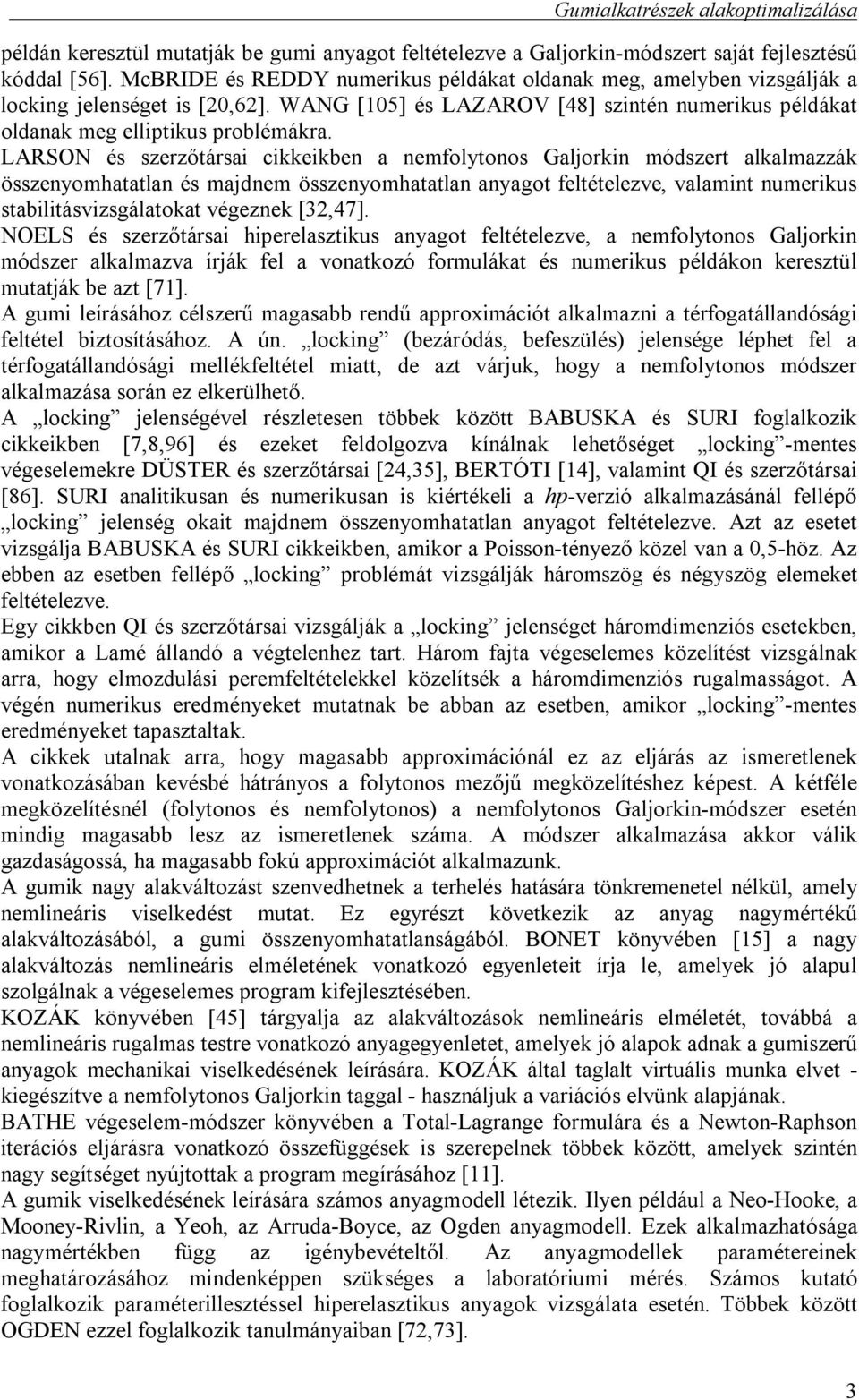 LARSON és szerzőtársai cikkeikben a nemfolytonos Galjorkin módszert alkalmazzák összenyomhatatlan és majdnem összenyomhatatlan anyagot feltételezve, valamint numerikus stabilitásvizsgálatokat