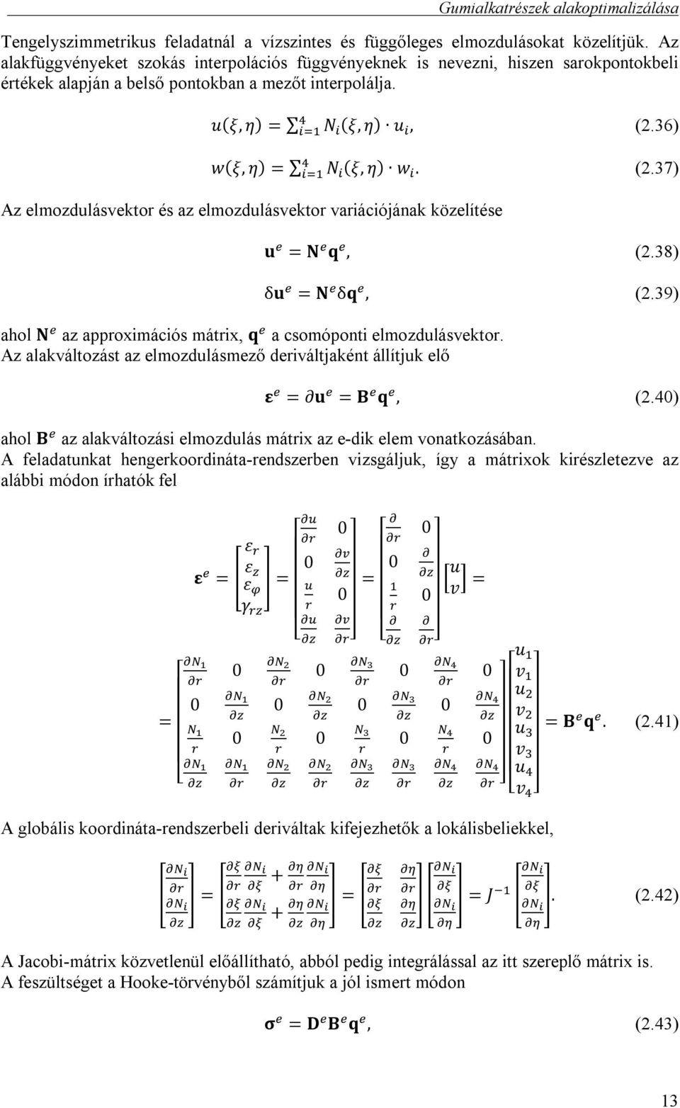 36) w(ξ, η) = N (ξ, η) w. (2.37) Az elmozdulásvektor és az elmozdulásvektor variációjának közelítése u = N q, (2.38) δu = N δq, (2.39) ahol N az approximációs mátrix, q a csomóponti elmozdulásvektor.