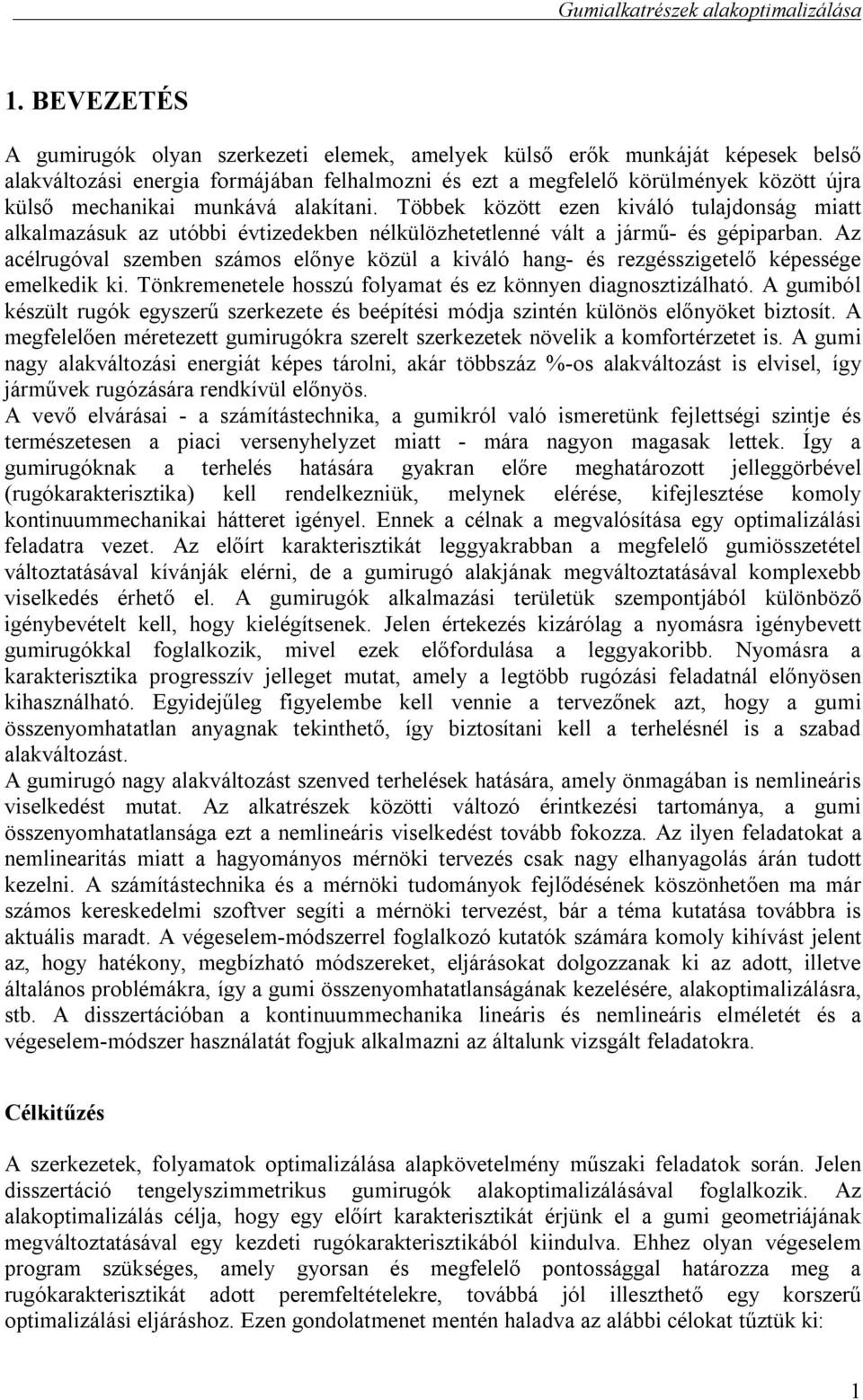 Az acélrugóval szemben számos előnye közül a kiváló hang- és rezgésszigetelő képessége emelkedik ki. Tönkremenetele hosszú folyamat és ez könnyen diagnosztizálható.