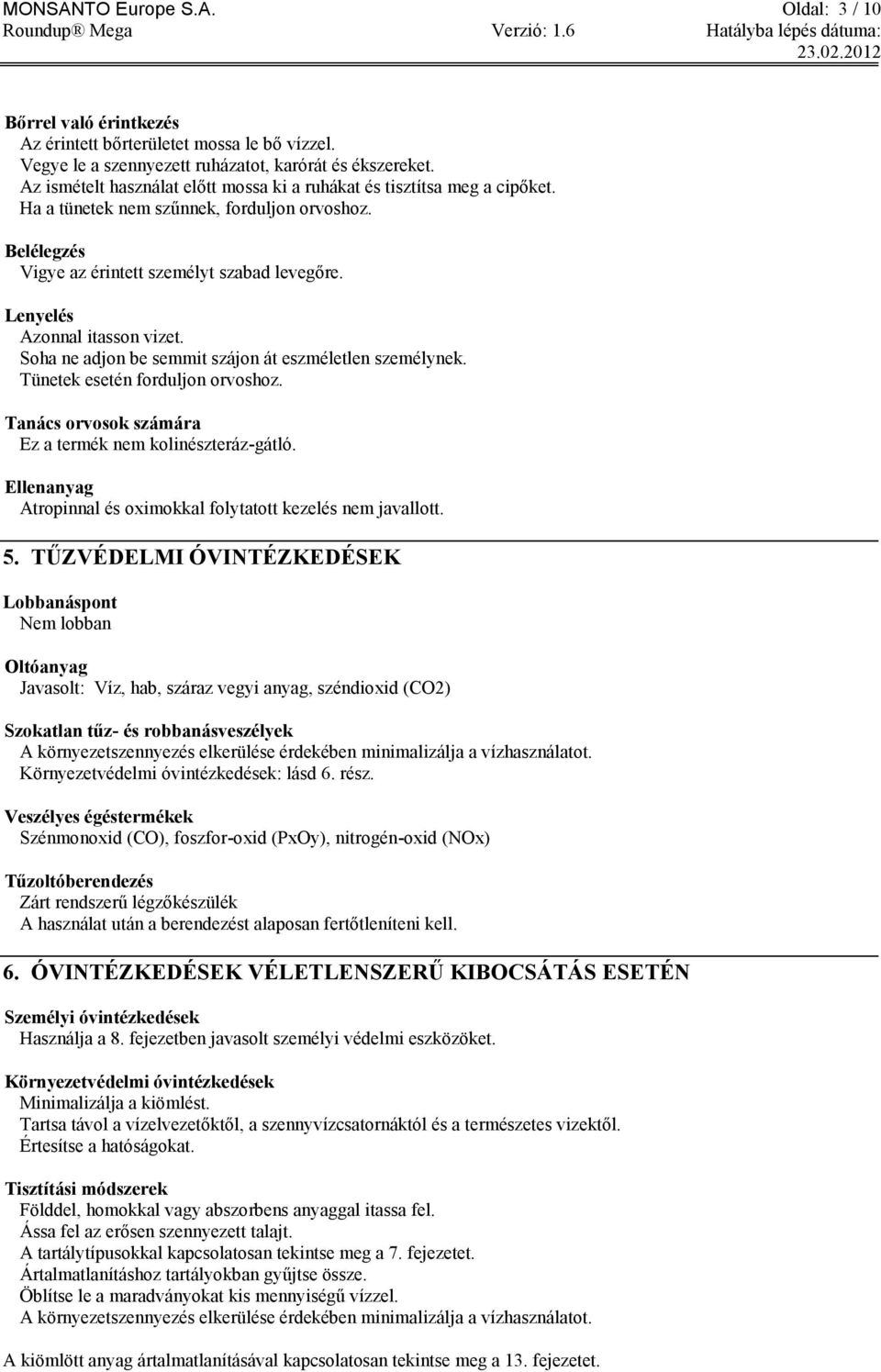 Lenyelés Azonnal itasson vizet. Soha ne adjon be semmit szájon át eszméletlen személynek. Tünetek esetén forduljon orvoshoz. Tanács orvosok számára Ez a termék nem kolinészteráz-gátló.