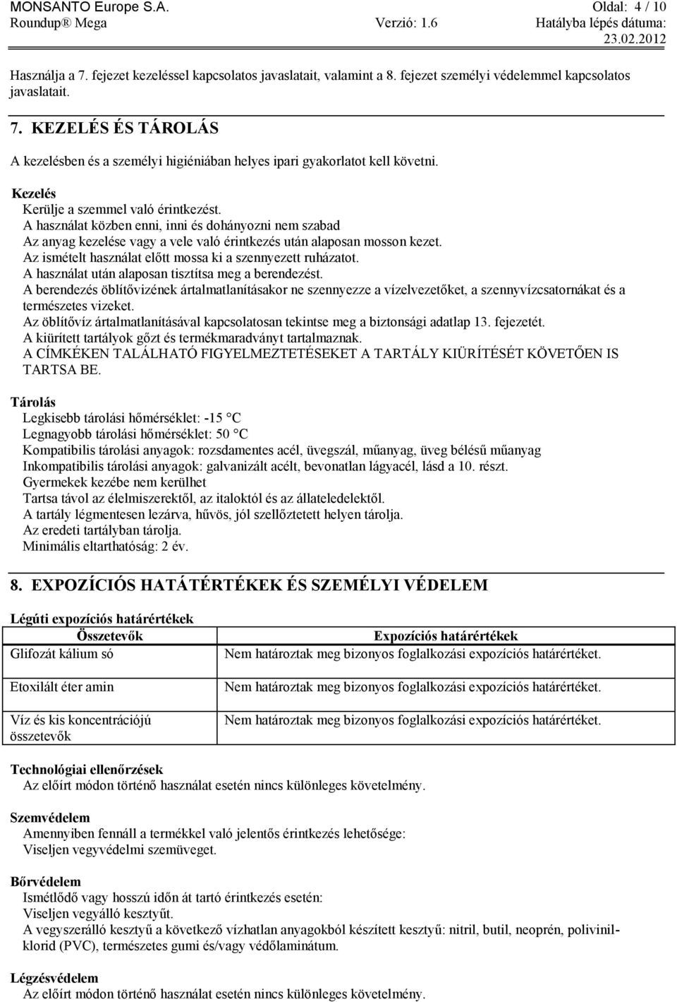 Az ismételt használat előtt mossa ki a szennyezett ruházatot. A használat után alaposan tisztítsa meg a berendezést.