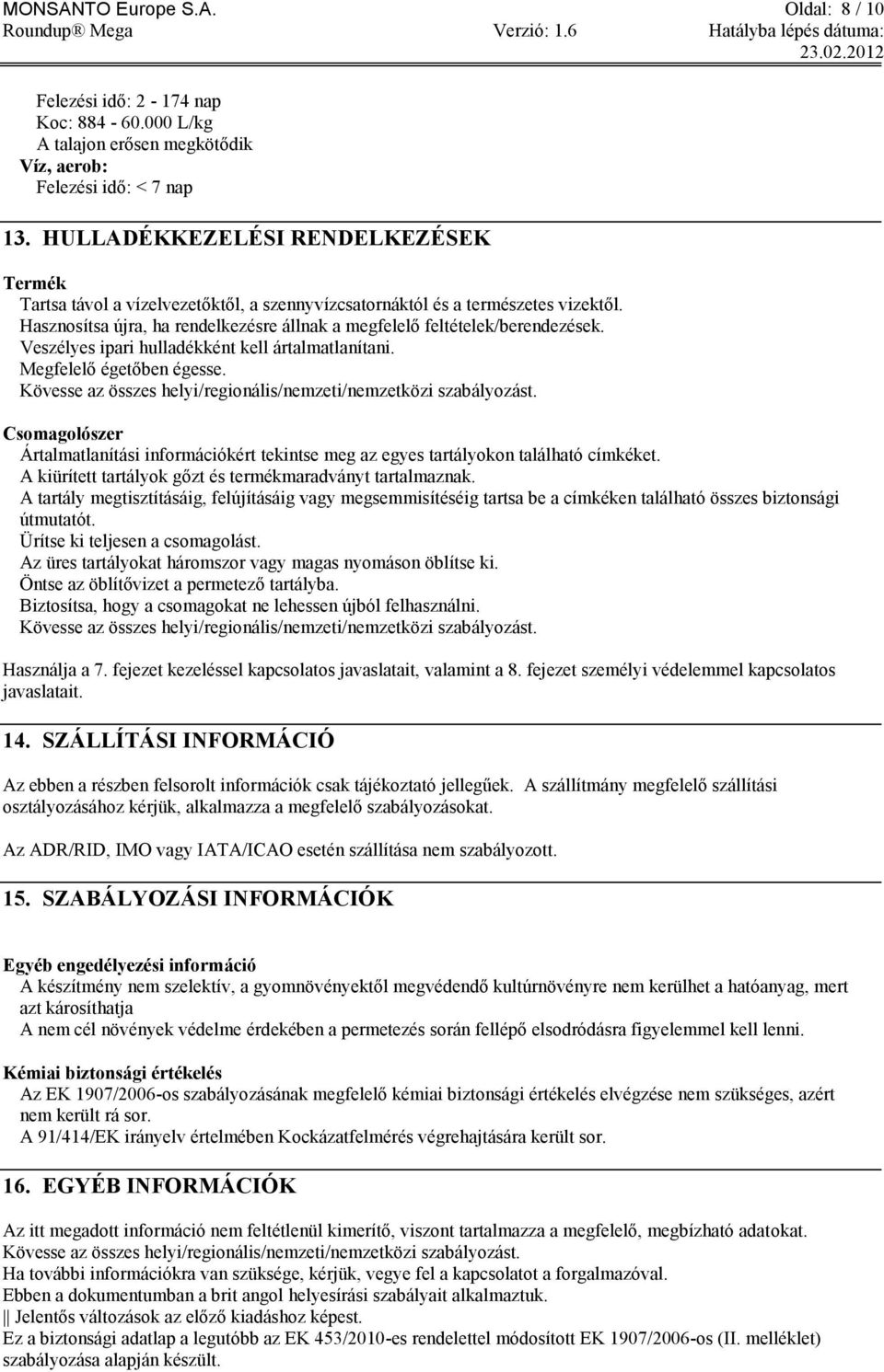 Veszélyes ipari hulladékként kell ártalmatlanítani. Megfelelő égetőben égesse. Kövesse az összes helyi/regionális/nemzeti/nemzetközi szabályozást.