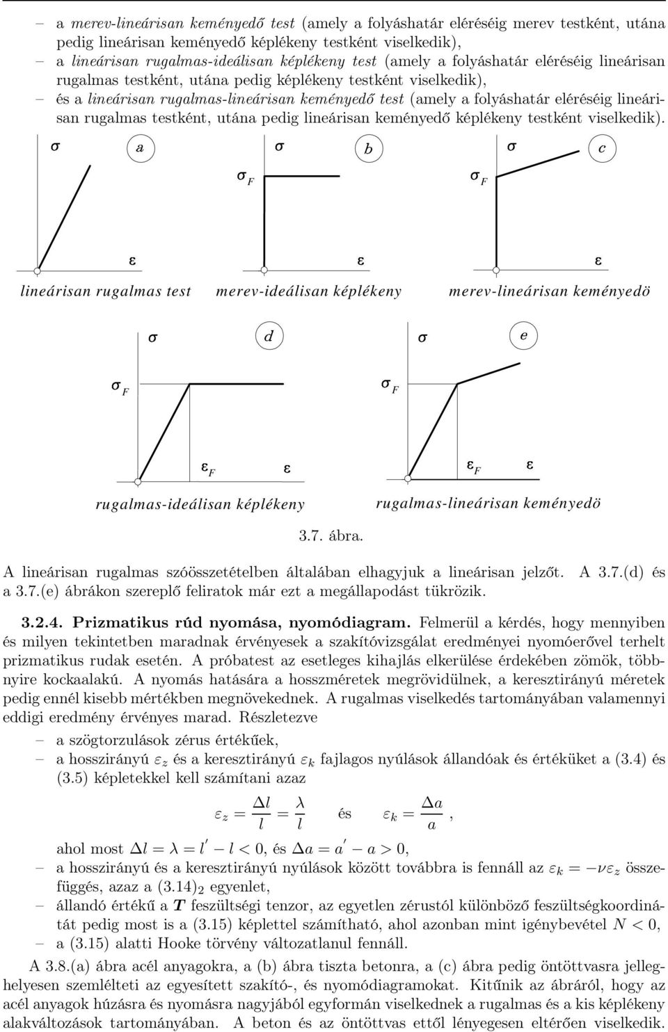 rugalmas ƒ testként, utána pedig lineárisan keményedő képlékeny testként viselkedik).