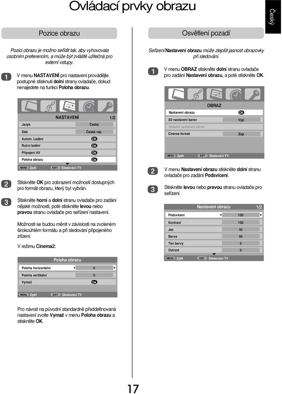 V menu OBRAZ stisknûte dolní stranu ovladaãe pro zadání Nastavení obrazu, a poté stisknûte. OBRAZ Jazyk Stát Autom. Ladûní NASTAVENÍ âesk âeská rep.