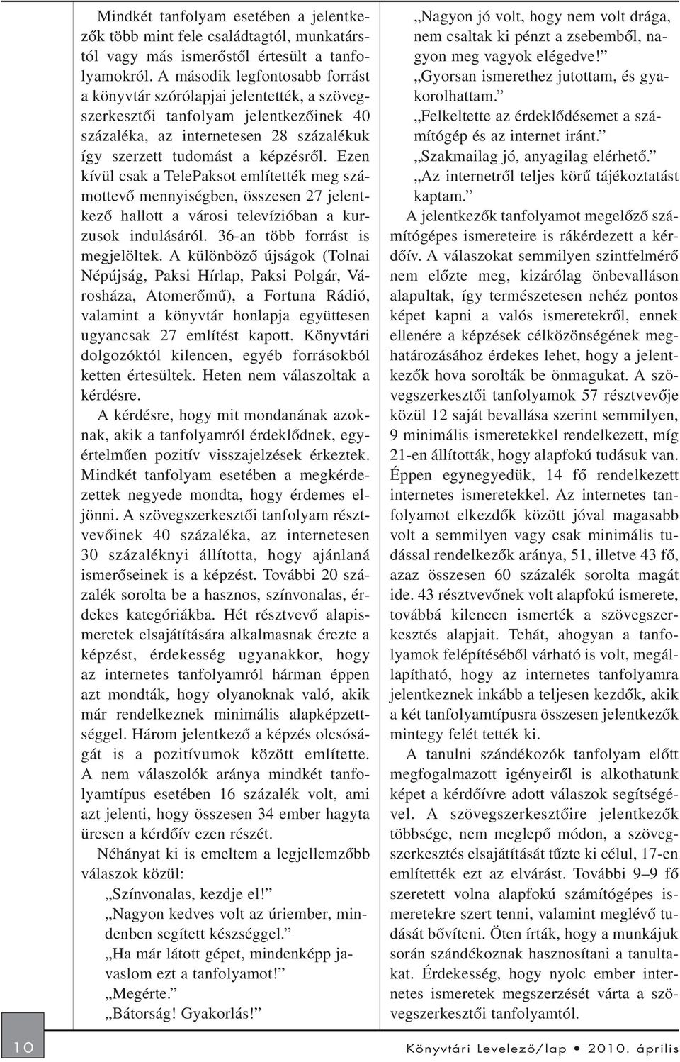 Ezen kívül csak a TelePaksot említették meg számottevõ mennyiségben, összesen 27 jelentkezõ hallott a városi televízióban a kurzusok indulásáról. 36-an több forrást is megjelöltek.