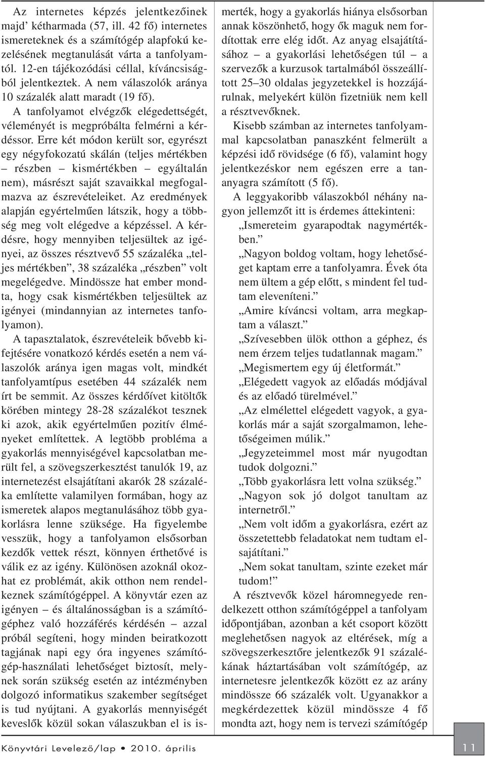 Erre két módon került sor, egyrészt egy négyfokozatú skálán (teljes mértékben részben kismértékben egyáltalán nem), másrészt saját szavaikkal megfogalmazva az észrevételeiket.