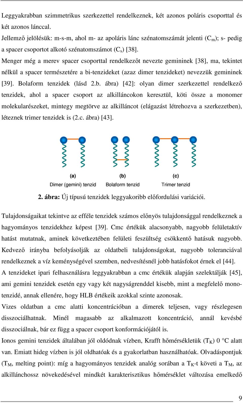 Menger még a merev spacer csoporttal rendelkezőt nevezte gemininek [38], ma, tekintet nélkül a spacer természetére a bi-tenzideket (azaz dimer tenzideket) nevezzük gemininek [39].