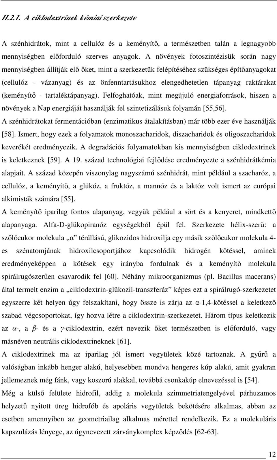 raktárakat (keményítő - tartaléktápanyag). Felfoghatóak, mint megújuló energiaforrások, hiszen a növények a Nap energiáját használják fel szintetizálásuk folyamán [55,56].