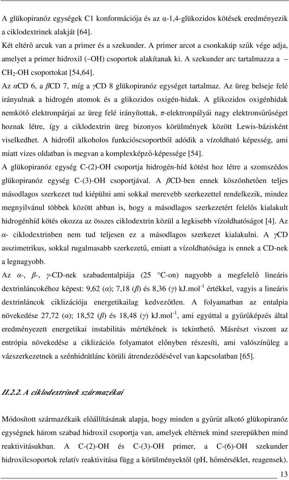 Az αcd 6, a βcd 7, míg a γcd 8 glükopiranóz egységet tartalmaz. Az üreg belseje felé irányulnak a hidrogén atomok és a glikozidos oxigén-hidak.