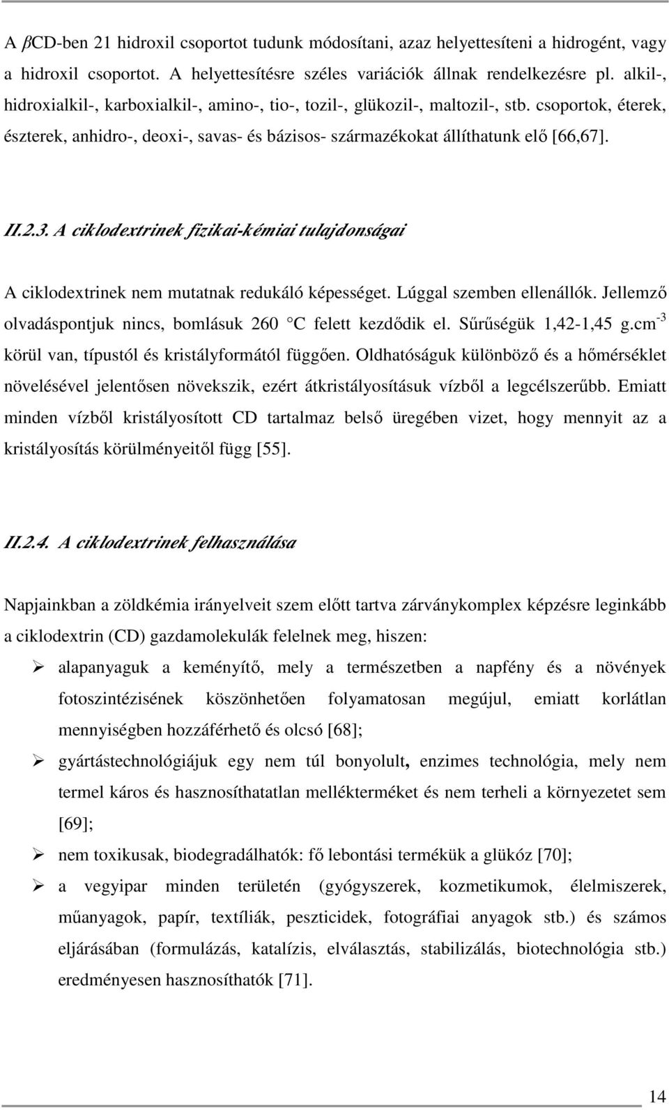 A ciklodextrinek fizikai-kémiai tulajdonságai A ciklodextrinek nem mutatnak redukáló képességet. Lúggal szemben ellenállók. Jellemző olvadáspontjuk nincs, bomlásuk 260 C felett kezdődik el.