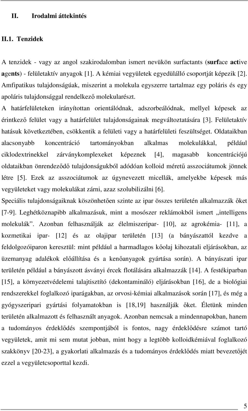 A határfelületeken irányítottan orientálódnak, adszorbeálódnak, mellyel képesek az érintkező felület vagy a határfelület tulajdonságainak megváltoztatására [3].