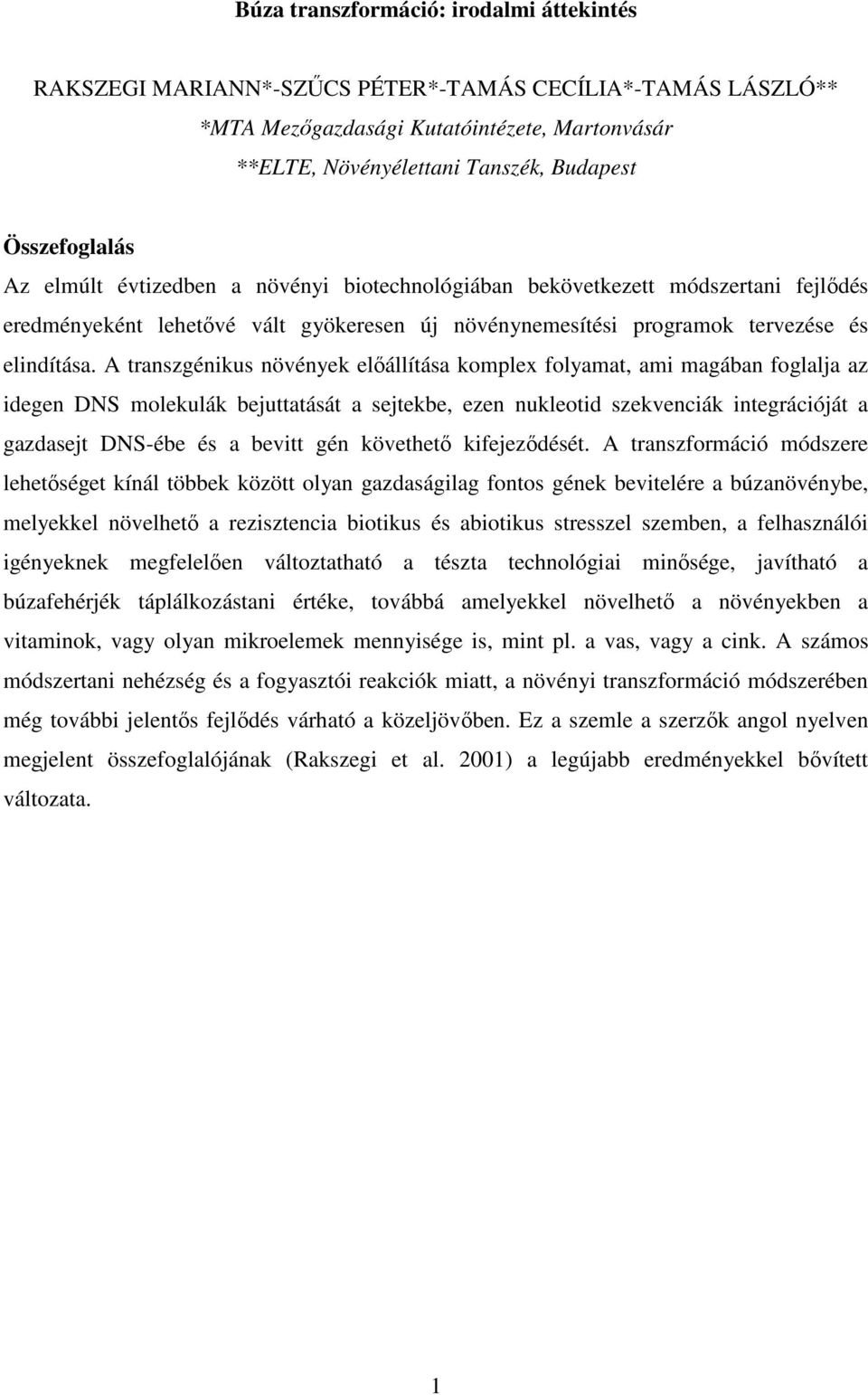 A transzgénikus növények elıállítása komplex folyamat, ami magában foglalja az idegen DNS molekulák bejuttatását a sejtekbe, ezen nukleotid szekvenciák integrációját a gazdasejt DNS-ébe és a bevitt