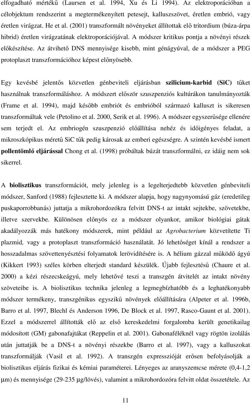 Az átvihetı DNS mennyisége kisebb, mint génágyúval, de a módszer a PEG protoplaszt transzformációhoz képest elınyösebb.