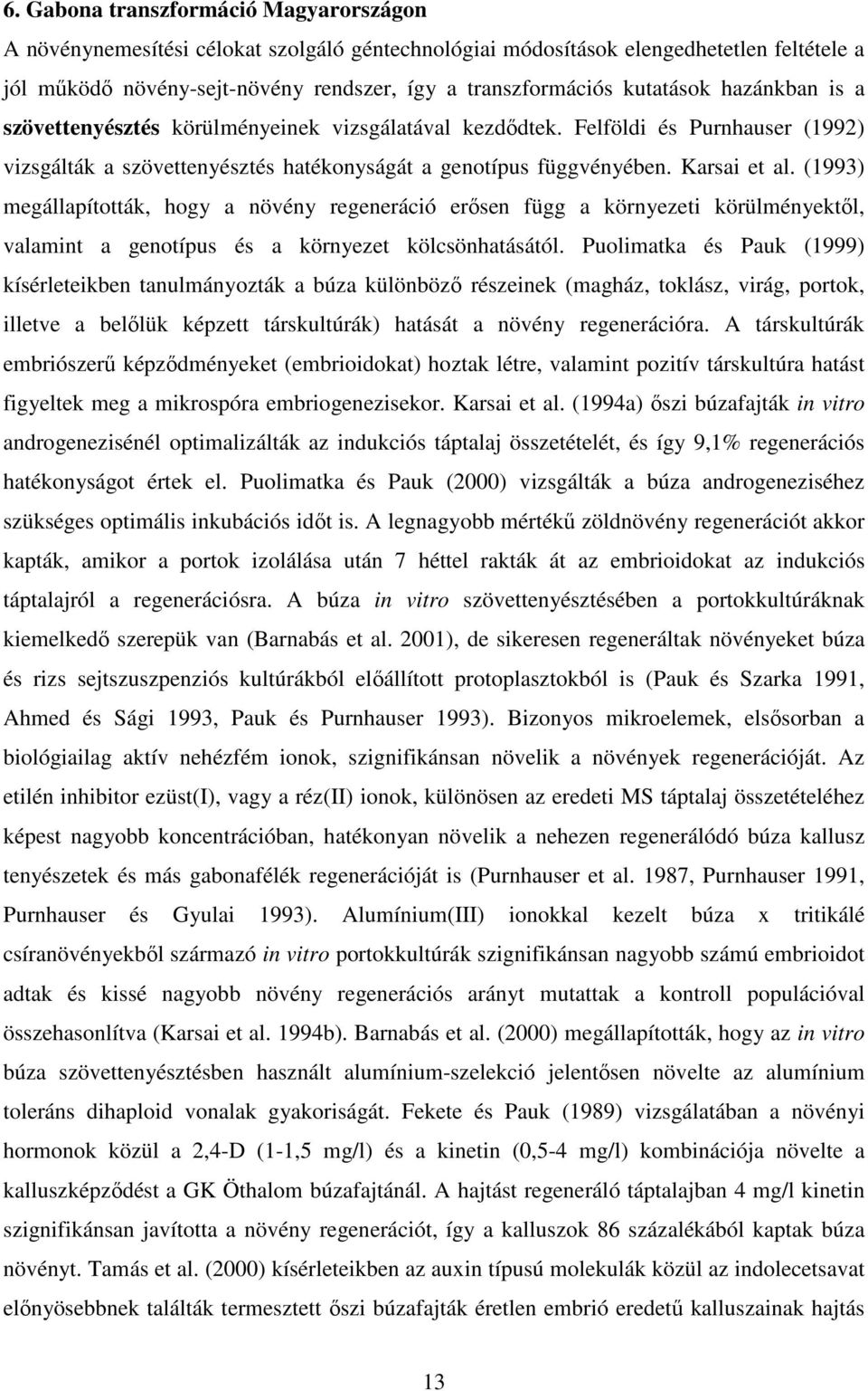 (1993) megállapították, hogy a növény regeneráció erısen függ a környezeti körülményektıl, valamint a genotípus és a környezet kölcsönhatásától.