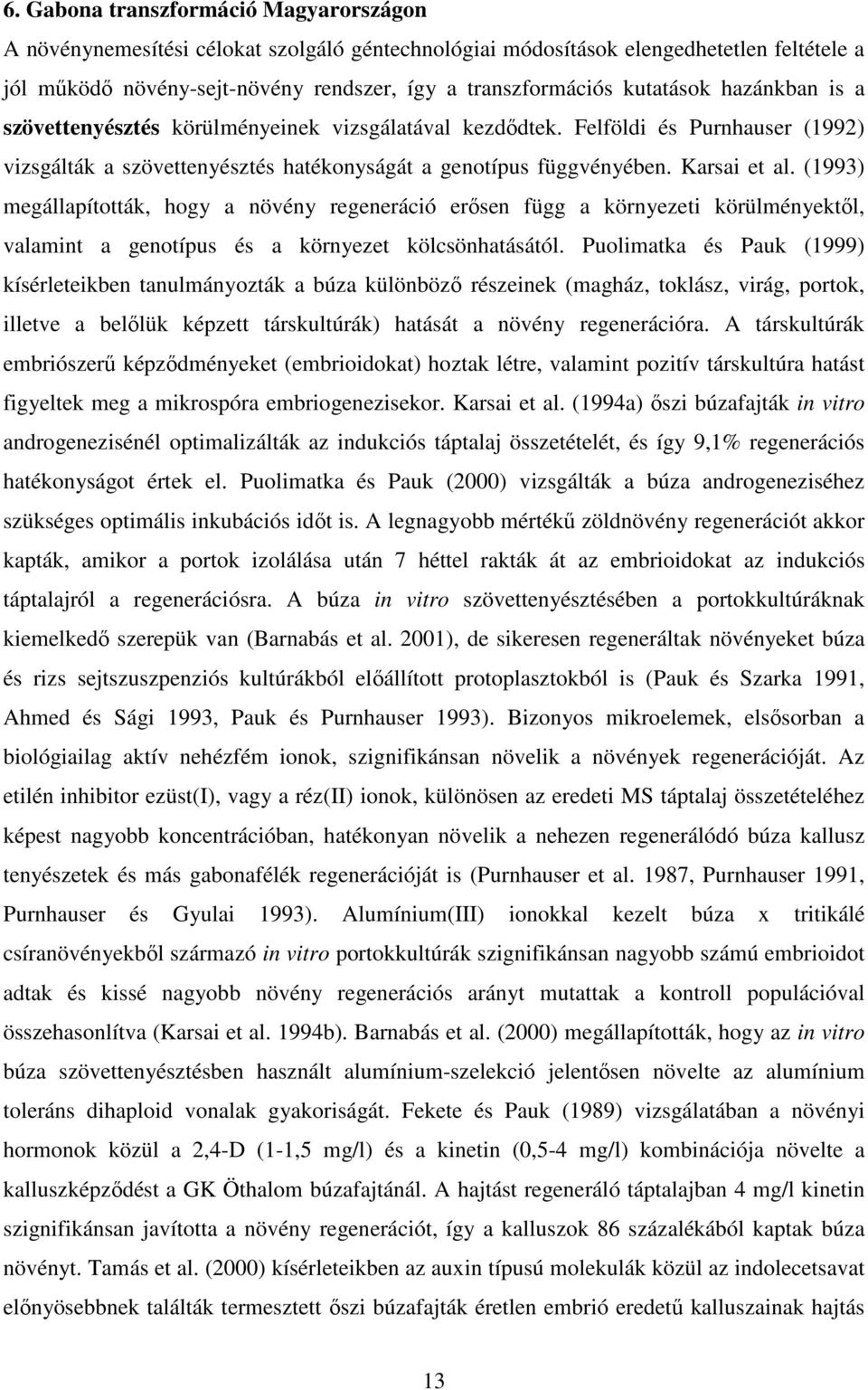 (1993) megállapították, hogy a növény regeneráció erısen függ a környezeti körülményektıl, valamint a genotípus és a környezet kölcsönhatásától.