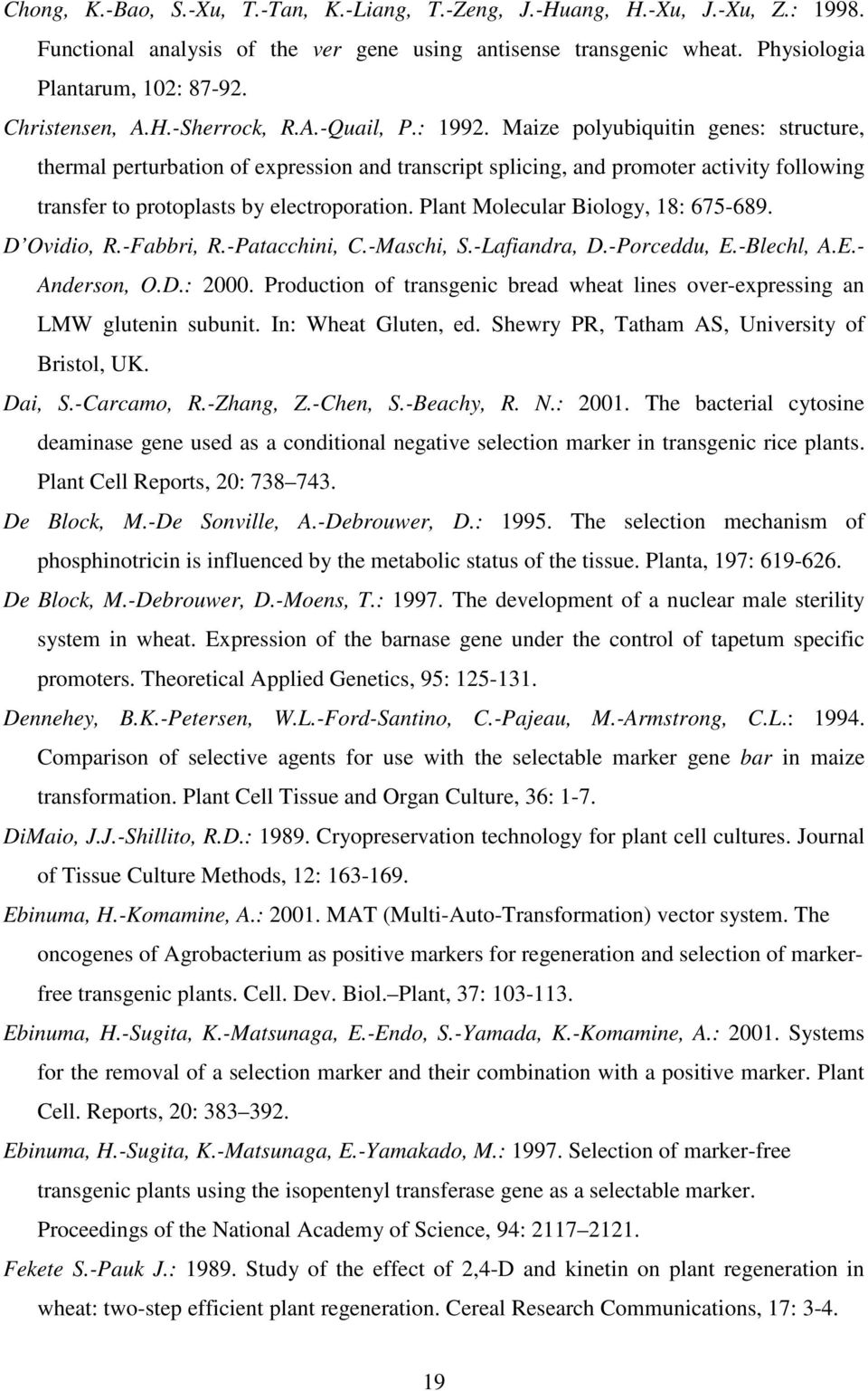 Maize polyubiquitin genes: structure, thermal perturbation of expression and transcript splicing, and promoter activity following transfer to protoplasts by electroporation.