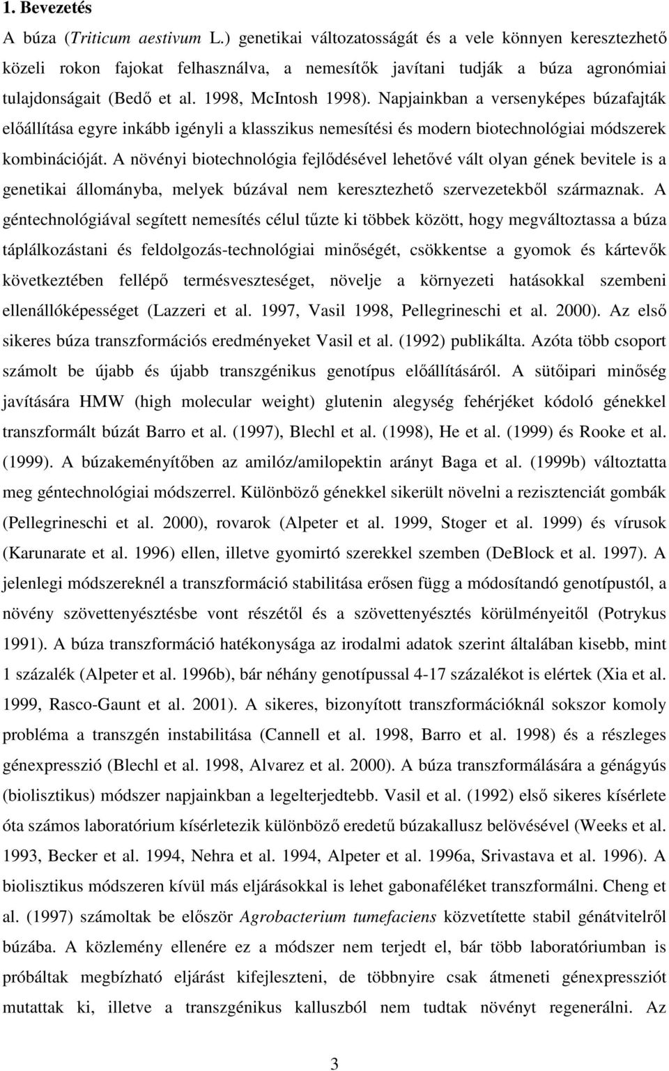 Napjainkban a versenyképes búzafajták elıállítása egyre inkább igényli a klasszikus nemesítési és modern biotechnológiai módszerek kombinációját.