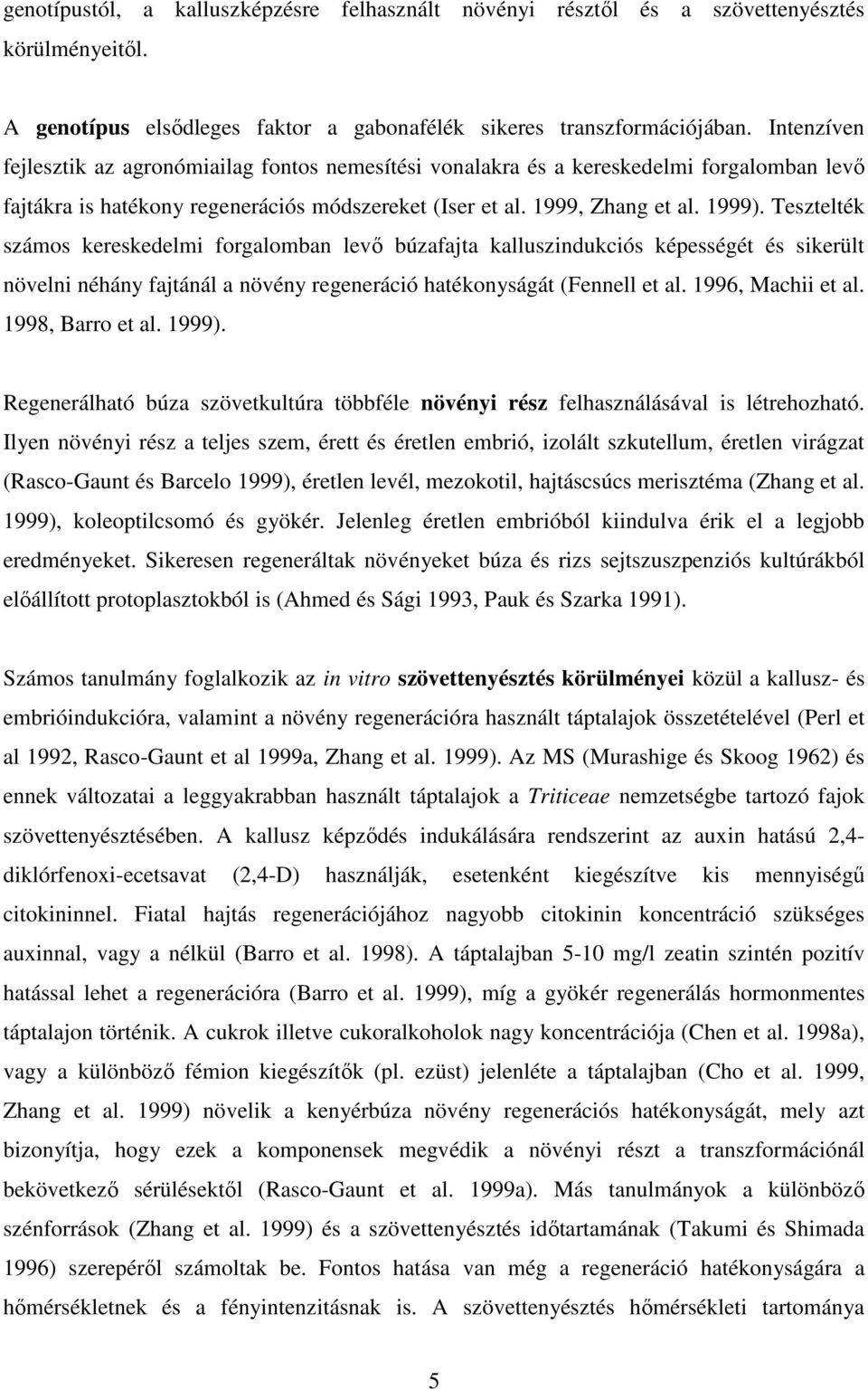 Tesztelték számos kereskedelmi forgalomban levı búzafajta kalluszindukciós képességét és sikerült növelni néhány fajtánál a növény regeneráció hatékonyságát (Fennell et al. 1996, Machii et al.