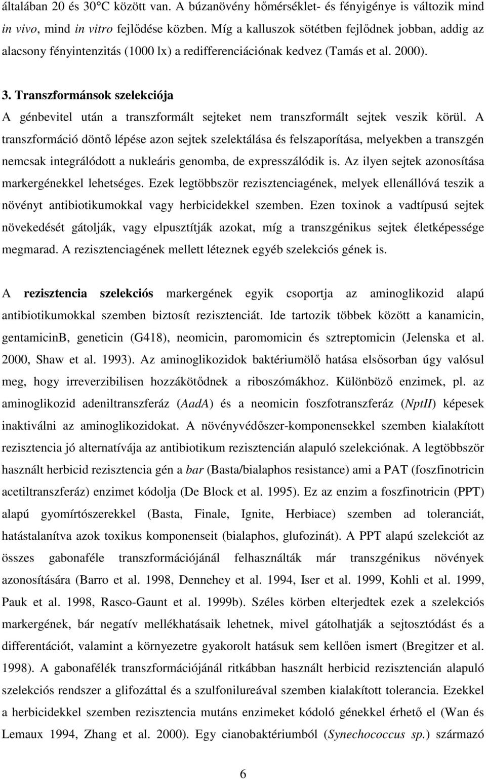 Transzformánsok szelekciója A génbevitel után a transzformált sejteket nem transzformált sejtek veszik körül.