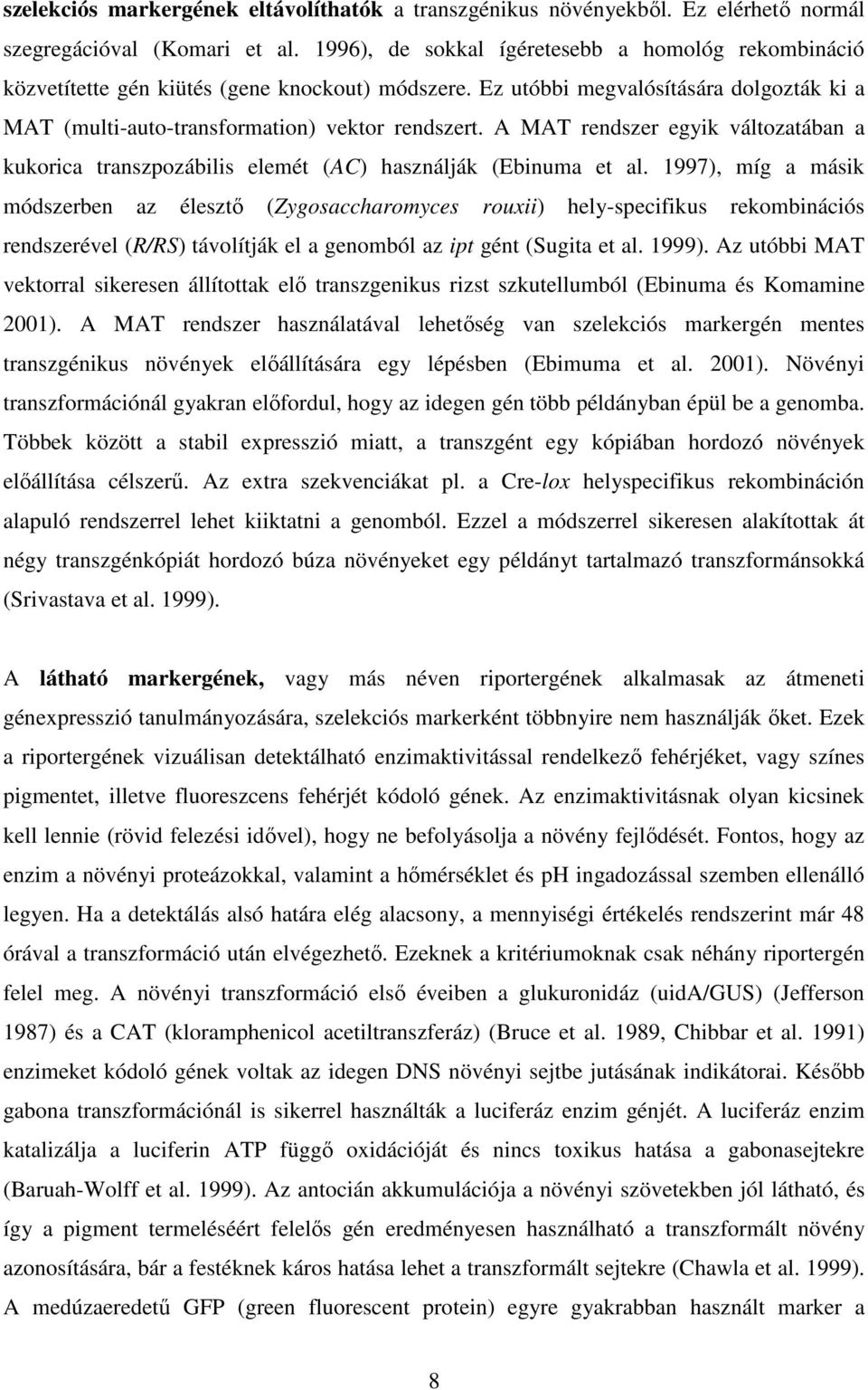 A MAT rendszer egyik változatában a kukorica transzpozábilis elemét (AC) használják (Ebinuma et al.