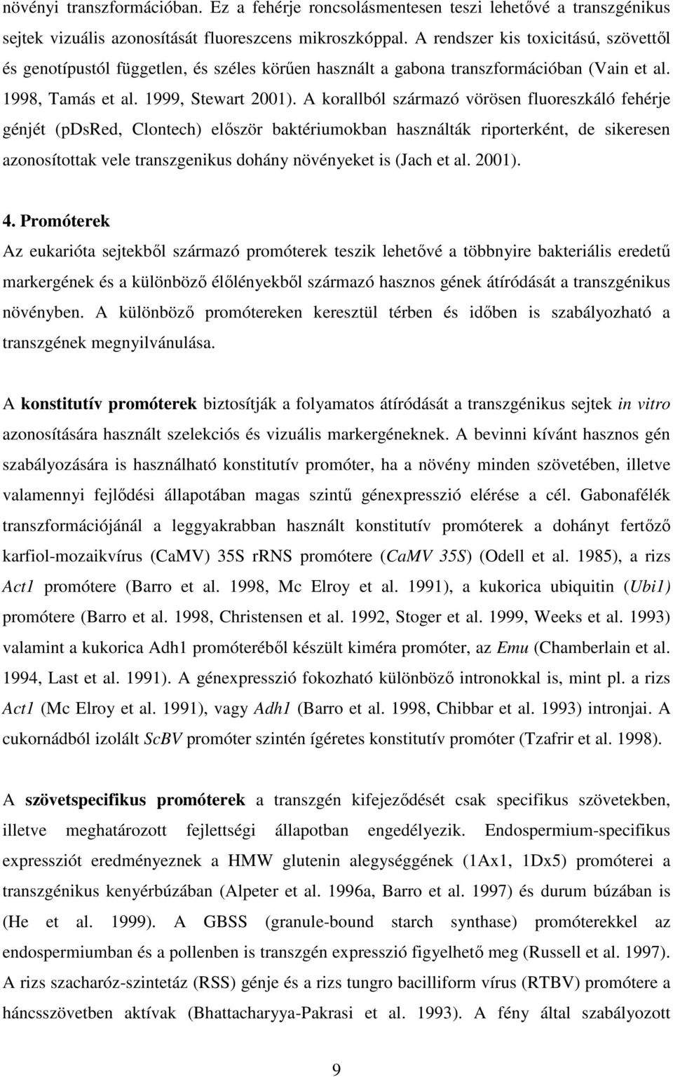 A korallból származó vörösen fluoreszkáló fehérje génjét (pdsred, Clontech) elıször baktériumokban használták riporterként, de sikeresen azonosítottak vele transzgenikus dohány növényeket is (Jach et