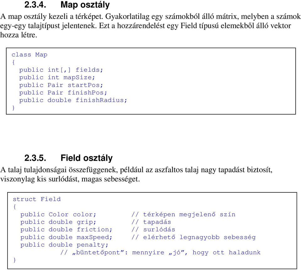 class Map public int[,] fields; public int mapsize; public Pair startpos; public Pair finishpos; public double finishradius; 2.3.5.