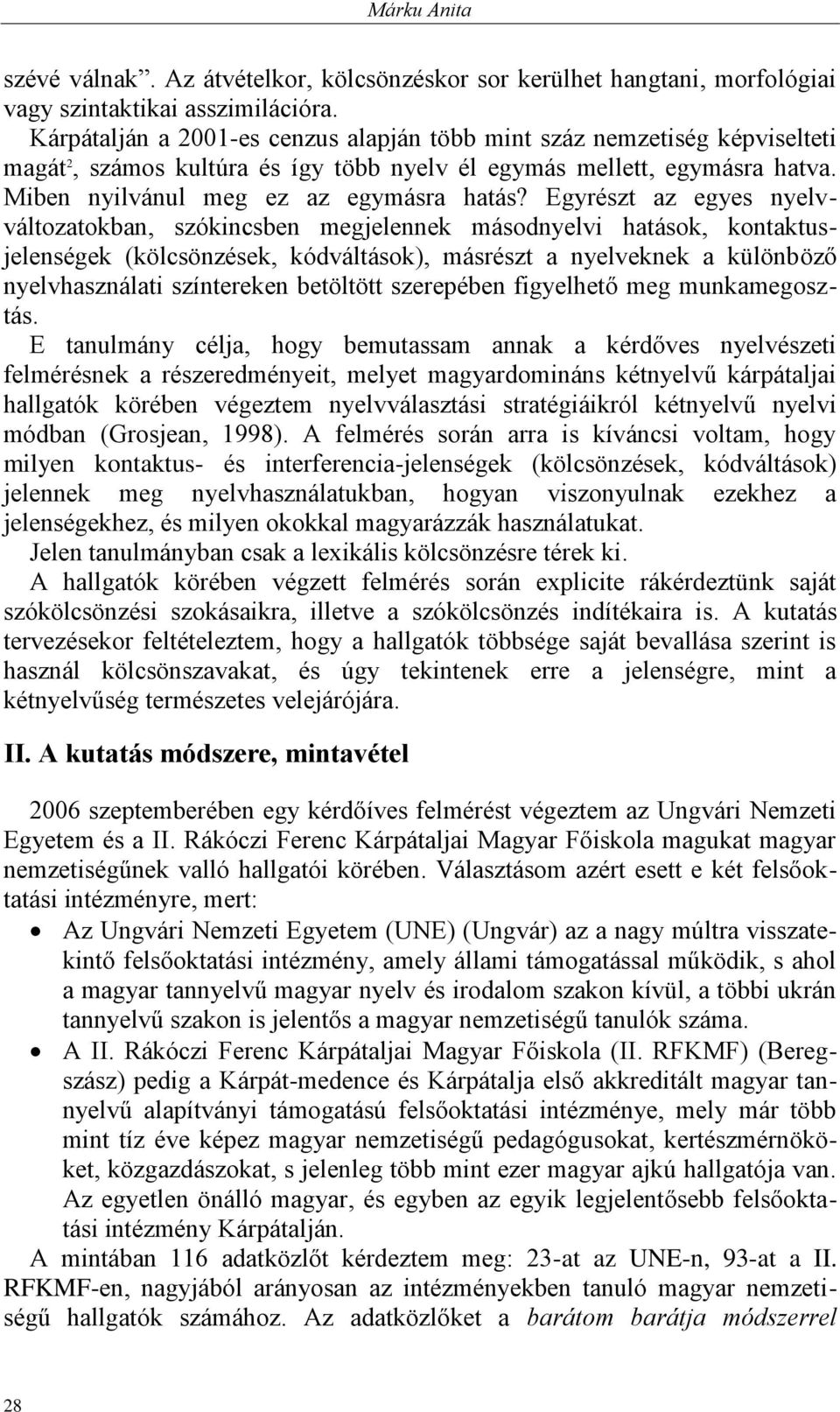 Egyrészt az egyes nyelvváltozatokban, szókincsben megjelennek másodnyelvi hatások, kontaktusjelenségek (kölcsönzések, kódváltások), másrészt a nyelveknek a különböző nyelvhasználati színtereken