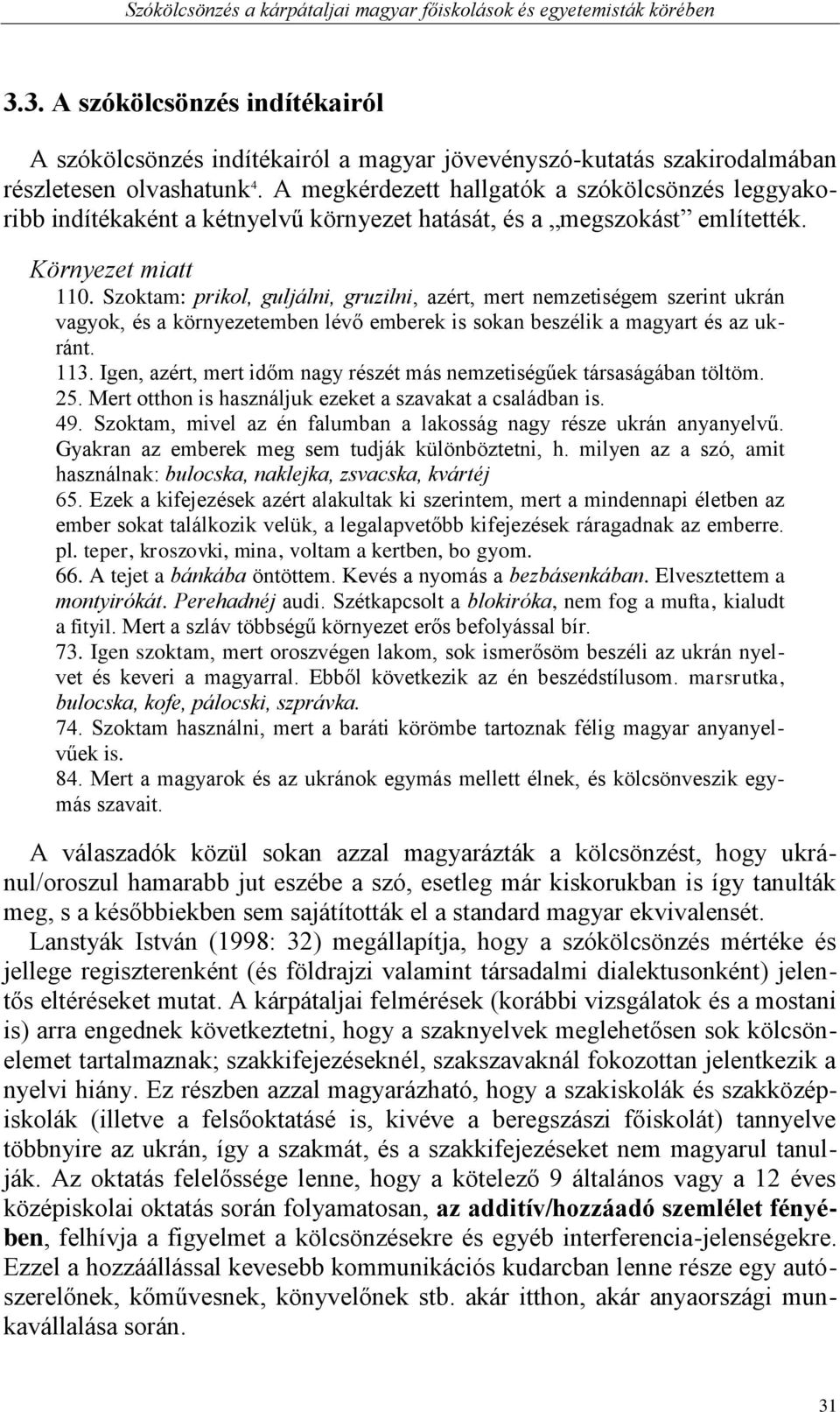 A megkérdezett hallgatók a szókölcsönzés leggyakoribb indítékaként a kétnyelvű környezet hatását, és a megszokást említették. Környezet miatt 110.