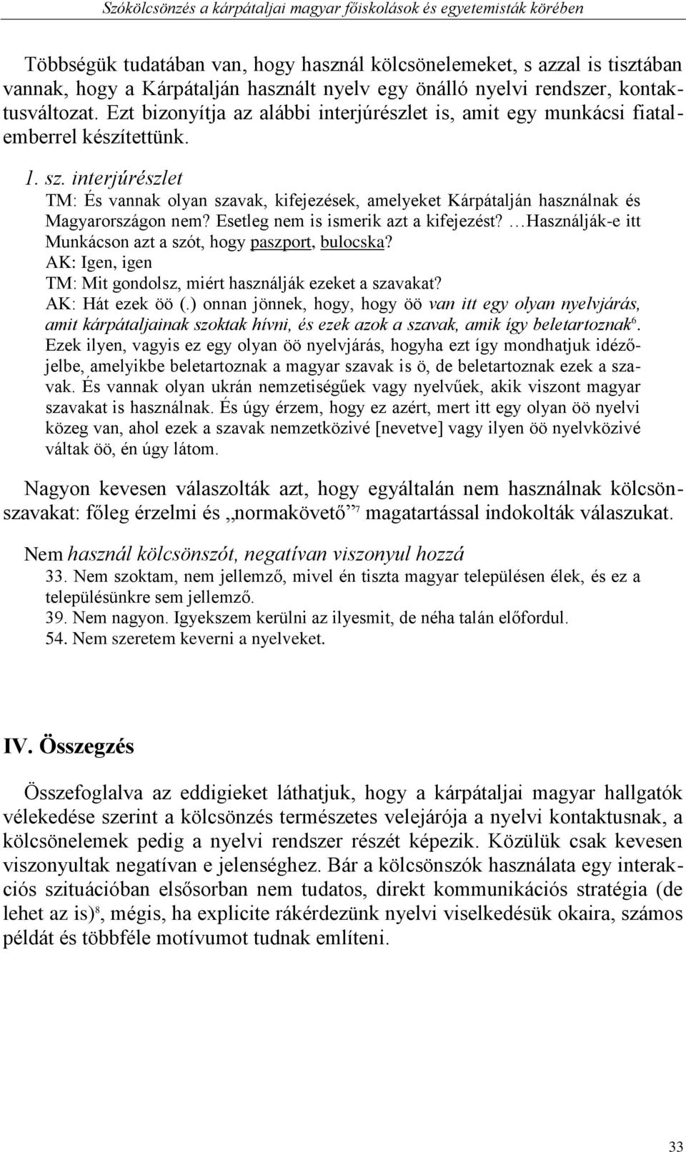 interjúrészlet TM: És vannak olyan szavak, kifejezések, amelyeket Kárpátalján használnak és Magyarországon nem? Esetleg nem is ismerik azt a kifejezést?