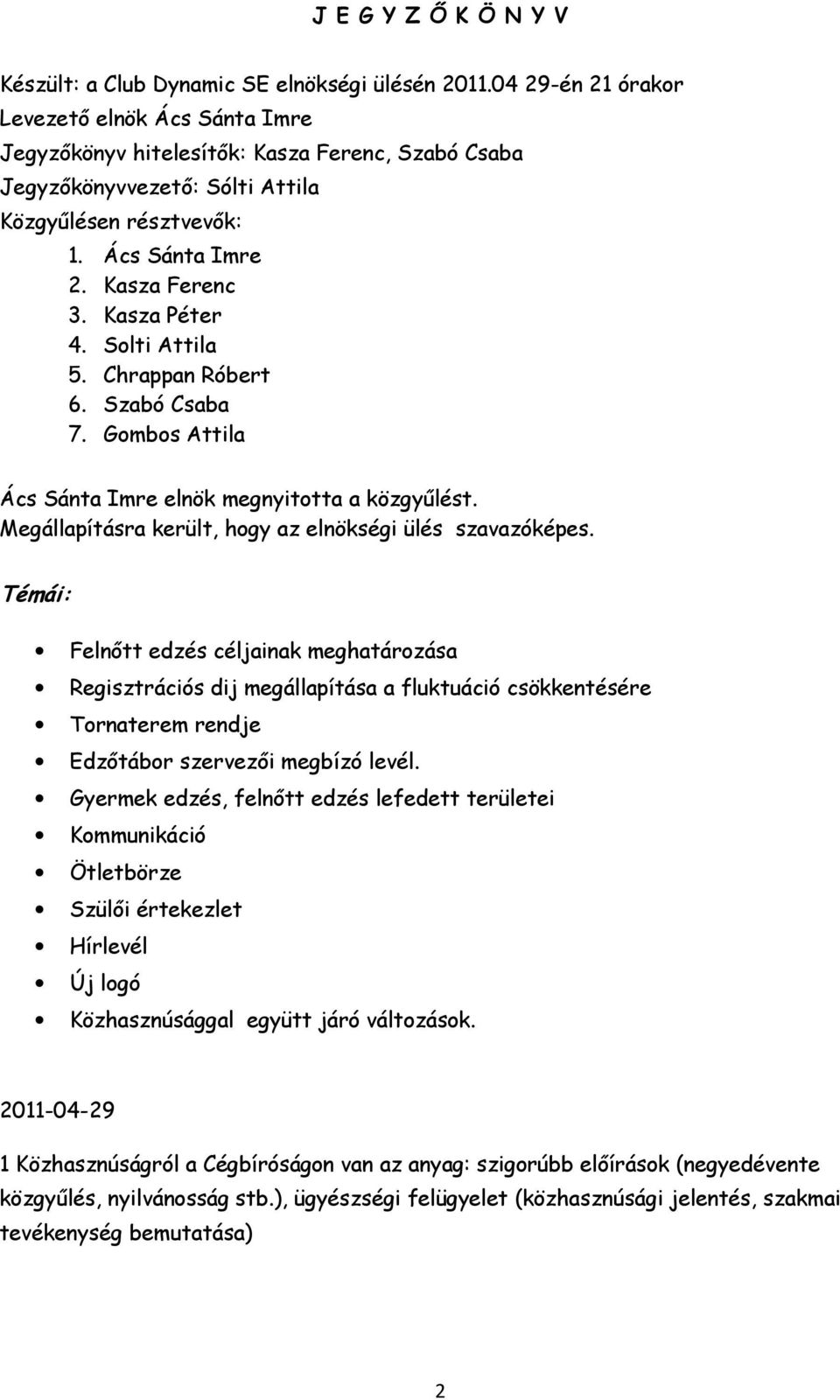 Kasza Péter 4. Solti Attila 5. Chrappan Róbert 6. Szabó Csaba 7. Gombos Attila Ács Sánta Imre elnök megnyitotta a közgyűlést. Megállapításra került, hogy az elnökségi ülés szavazóképes.