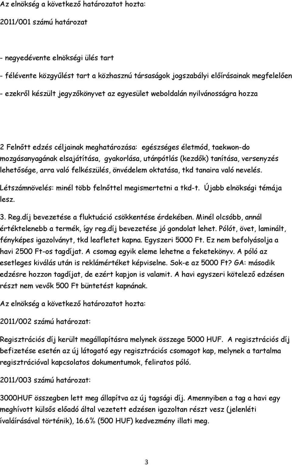 (kezdők) tanítása, versenyzés lehetősége, arra való felkészülés, önvédelem oktatása, tkd tanaira való nevelés. Létszámnövelés: minél több felnőttel megismertetni a tkd-t. Újabb elnökségi témája lesz.