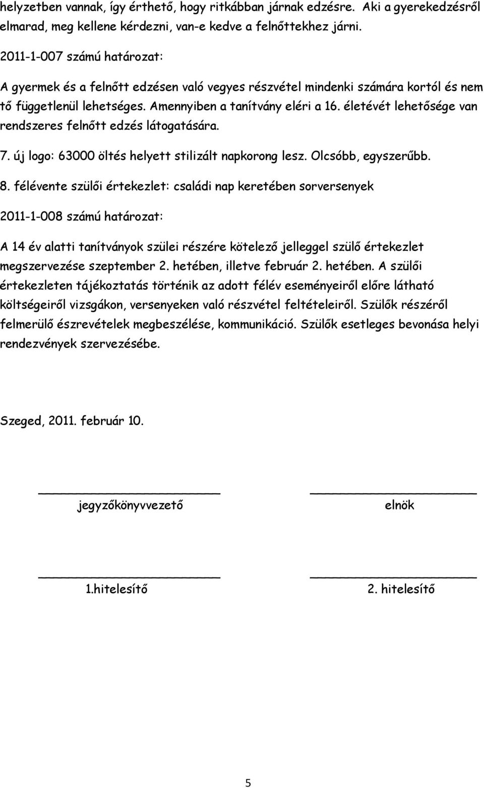 életévét lehetősége van rendszeres felnőtt edzés látogatására. 7. új logo: 63000 öltés helyett stilizált napkorong lesz. Olcsóbb, egyszerűbb. 8.