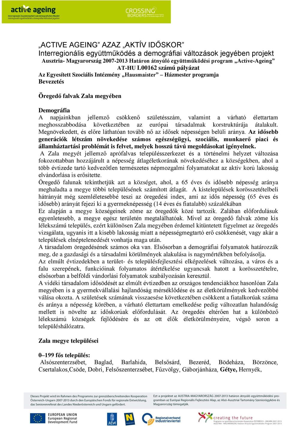 várható élettartam meghosszabbodása következtében az európai társadalmak korstruktúrája átalakult. Megnövekedett, és előre láthatóan tovább nő az idősek népességen belüli aránya.