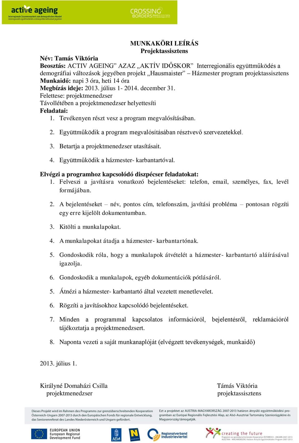 Tevékenyen részt vesz a program megvalósításában. 2. Együttműködik a program megvalósításában résztvevő szervezetekkel. 3. Betartja a projektmenedzser utasításait. 4.