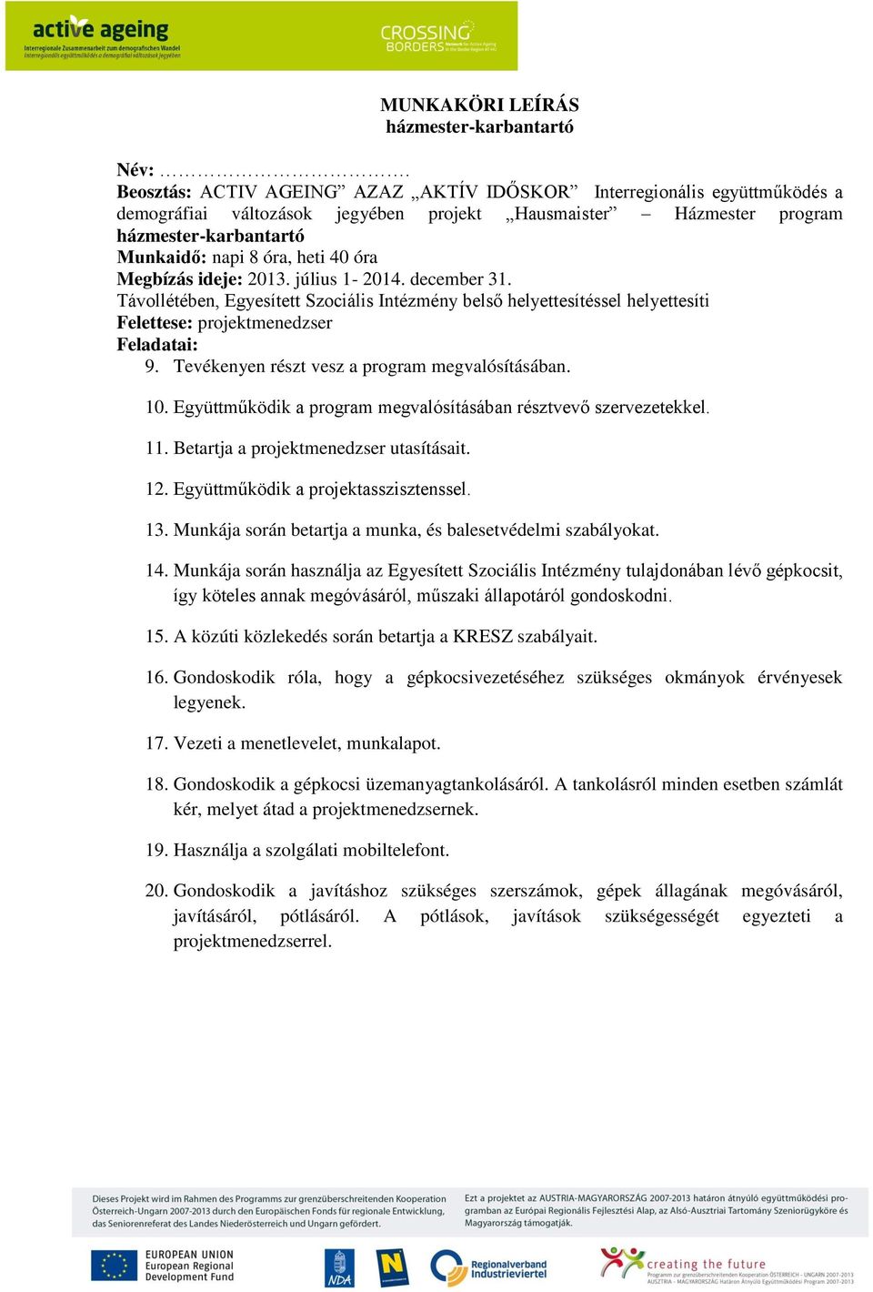 Megbízás ideje: 2013. július 1-2014. december 31. Távollétében, Egyesített Szociális Intézmény belső helyettesítéssel helyettesíti Felettese: projektmenedzser Feladatai: 9.