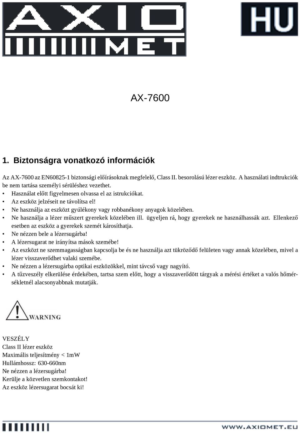 Ne használja az eszközt gyúlékony vagy robbanékony anyagok közelében. Ne használja a lézer műszert gyerekek közelében ill. ügyeljen rá, hogy gyerekek ne használhassák azt.