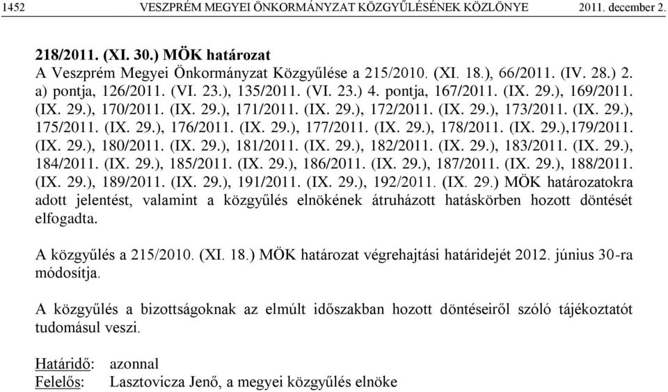 (IX. 29.), 176/2011. (IX. 29.), 177/2011. (IX. 29.), 178/2011. (IX. 29.),179/2011. (IX. 29.), 180/2011. (IX. 29.), 181/2011. (IX. 29.), 182/2011. (IX. 29.), 183/2011. (IX. 29.), 184/2011. (IX. 29.), 185/2011.