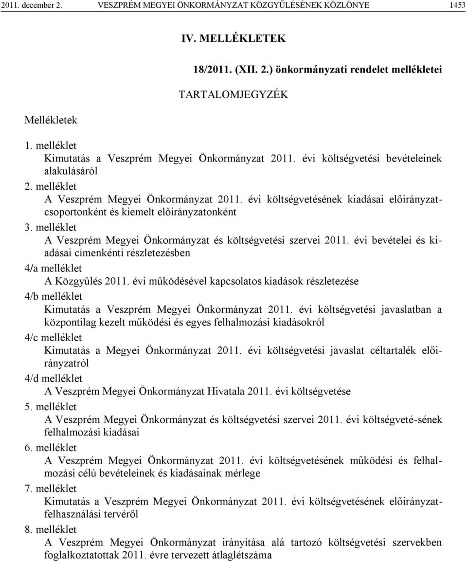 évi költségvetésének kiadásai csoportonként és kiemelt onként 3. melléklet 2011. évi bevételei és kiadásai címenkénti részletezésben 4/a melléklet A Közgyűlés 2011.