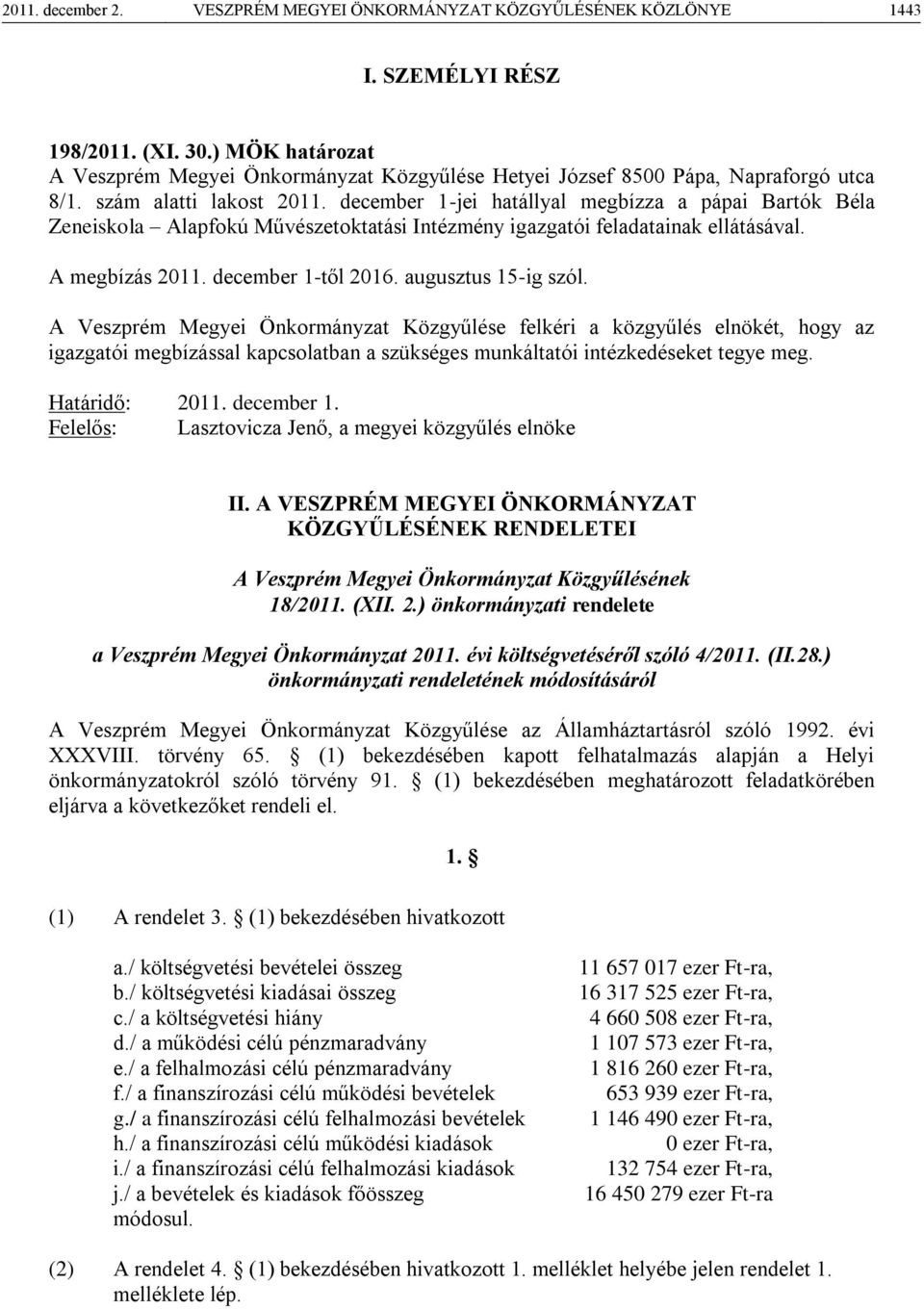 december 1-jei hatállyal megbízza a pápai Bartók Béla Zeneiskola Alapfokú Művészetoktatási Intézmény igazgatói feladatainak ellátásával. A megbízás 2011. december 1-től 2016. augusztus 15-ig szól.