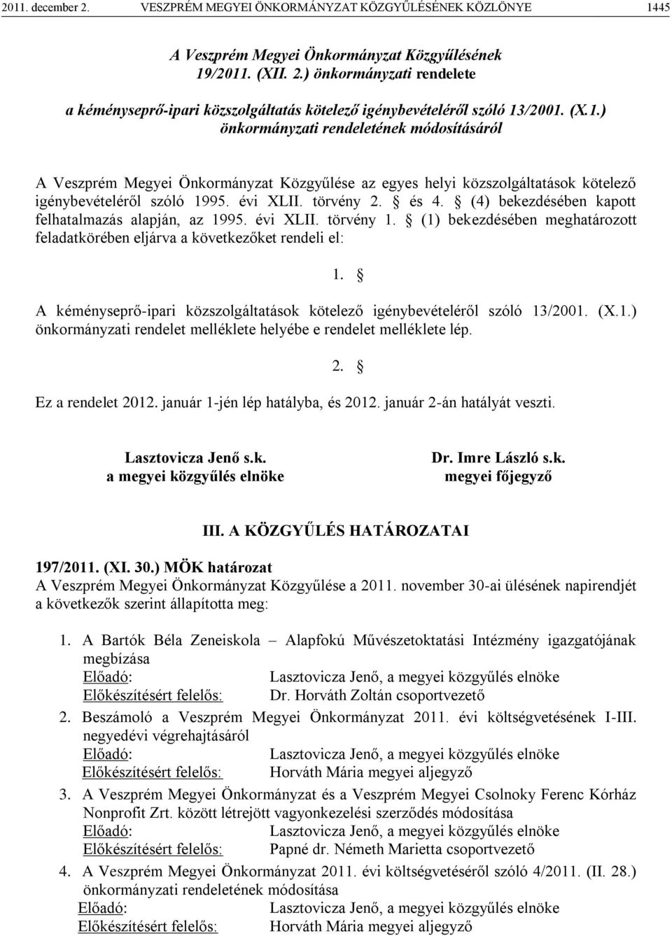 (4) bekezdésében kapott felhatalmazás alapján, az 1995. évi XLII. törvény 1. (1) bekezdésében meghatározott feladatkörében eljárva a következőket rendeli el: 1.