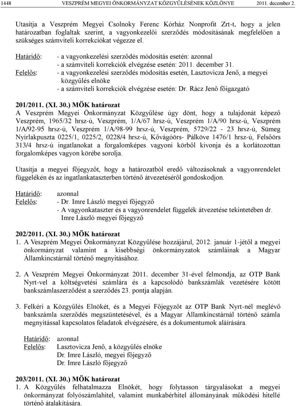 végezze el. Határidő: Felelős: - a vagyonkezelési szerződés módosítás esetén: azonnal - a számviteli korrekciók elvégzése esetén: 2011. december 31.