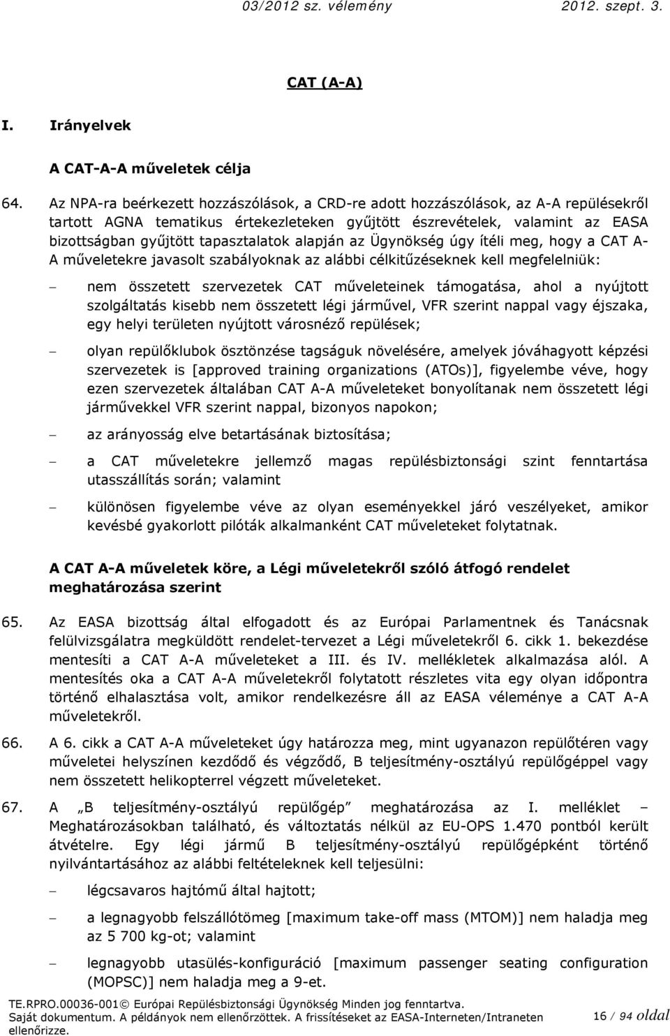 alapján az Ügynökség úgy ítéli meg, hogy a CAT A- A műveletekre javasolt szabályoknak az alábbi célkitűzéseknek kell megfelelniük: nem összetett szervezetek CAT műveleteinek támogatása, ahol a