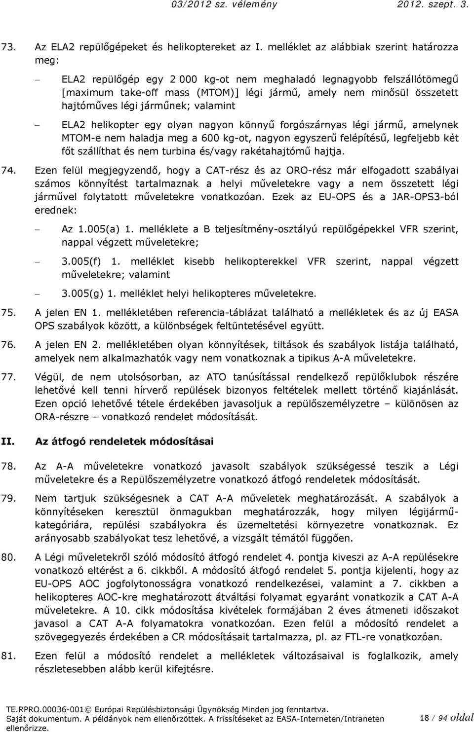 légi járműnek; valamint ELA2 helikopter egy olyan nagyon könnyű forgószárnyas légi jármű, amelynek MTOM-e nem haladja meg a 600 kg-ot, nagyon egyszerű felépítésű, legfeljebb két főt szállíthat és nem