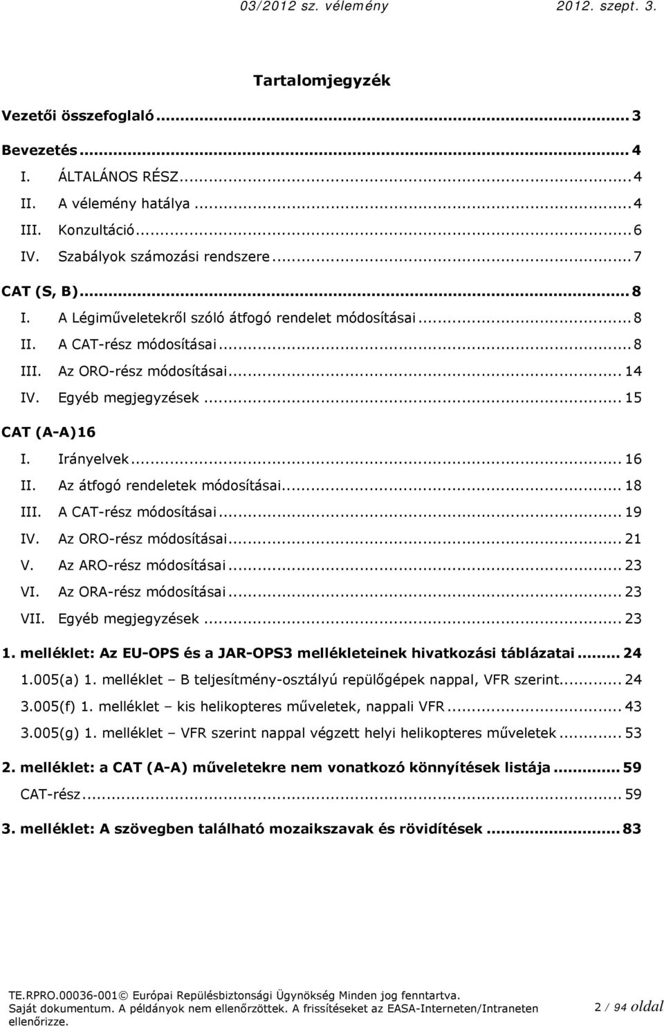 Egyéb megjegyzések... 15 CAT (A-A) 16 I. Irányelvek... 16 II. Az átfogó rendeletek módosításai... 18 III. A CAT-rész módosításai... 19 IV. Az ORO-rész módosításai... 21 V. Az ARO-rész módosításai.