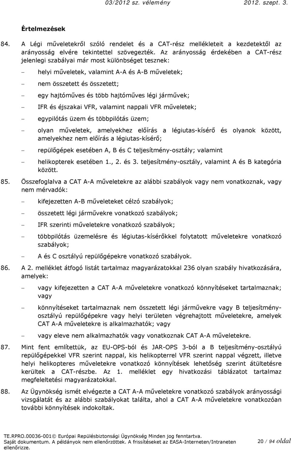 ; IFR és éjszakai VFR, valamint nappali VFR műveletek; egypilótás üzem és többpilótás üzem; olyan műveletek, amelyekhez előírás a légiutas-kísérő és olyanok között, amelyekhez nem előírás a