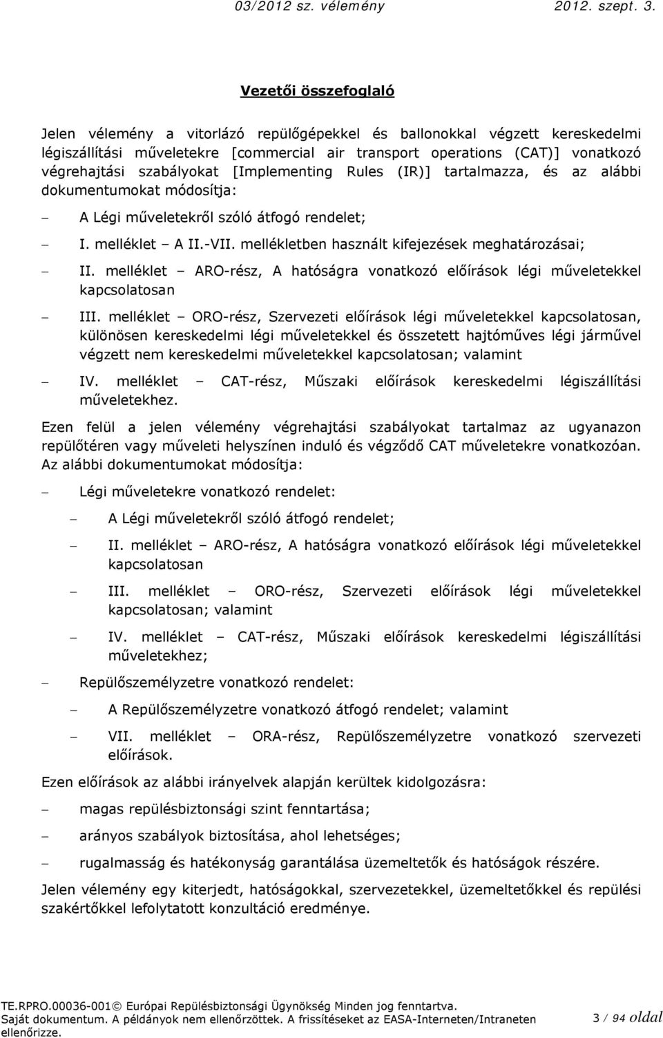 szabályokat [Implementing Rules (IR)] tartalmazza, és az alábbi dokumentumokat módosítja: A Légi műveletekről szóló átfogó rendelet; I. melléklet A II.-VII.