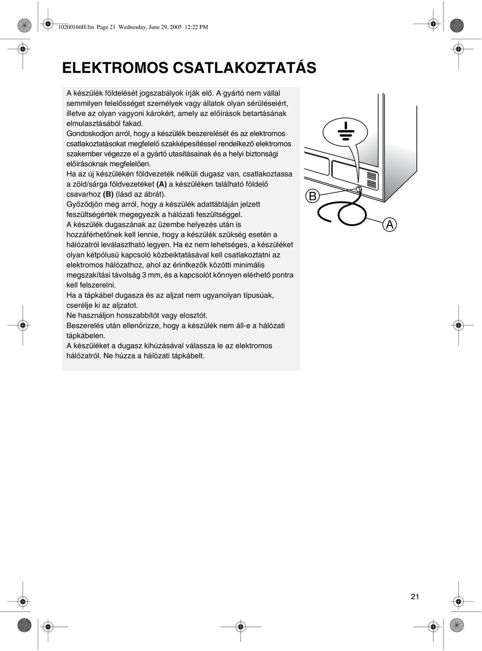 Gondoskodjon arról, hogy a készülék beszerelését és az elektromos csatlakoztatásokat megfelelő szakképesítéssel rendelkező elektromos szakember végezze el a gyártó utasításainak és a helyi biztonsági